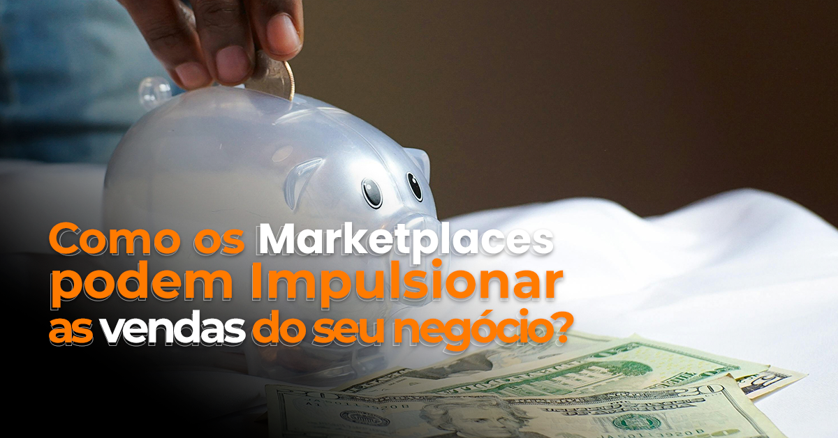 Como os Marketplaces podem Impulsionar o seu negócio