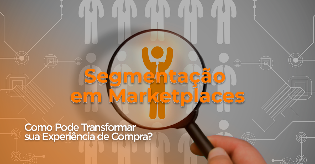 Segmentação em Marketplaces Como Pode Transformar sua Experiência de Compra?