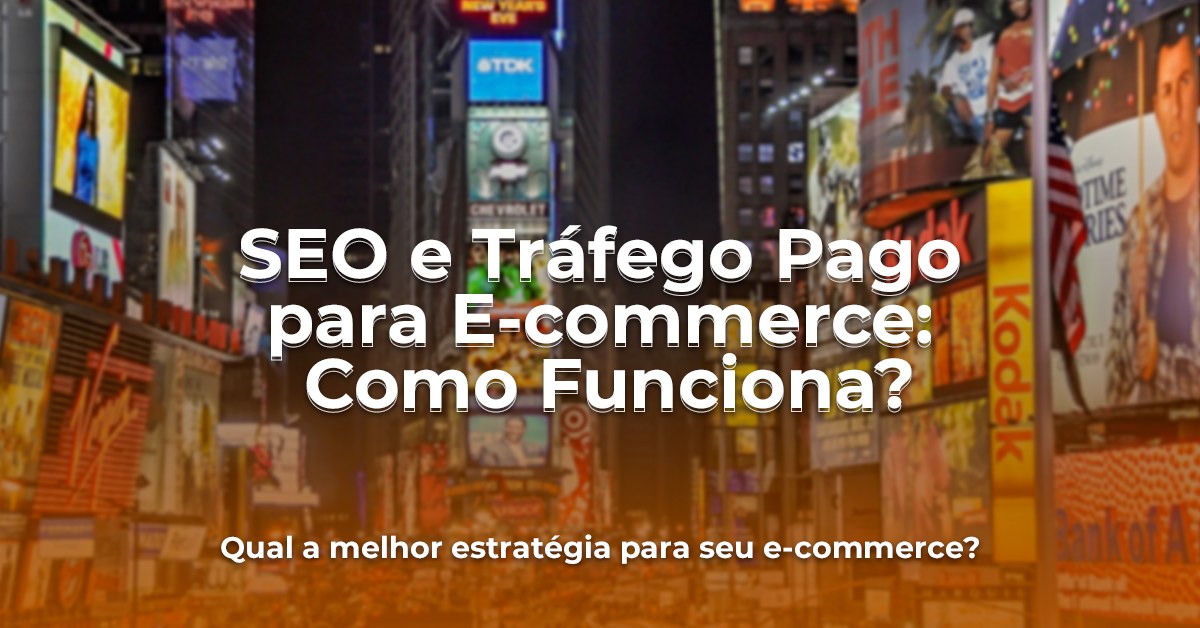 Seo e Tráfego Pago para E-Commerce: Como Funciona?