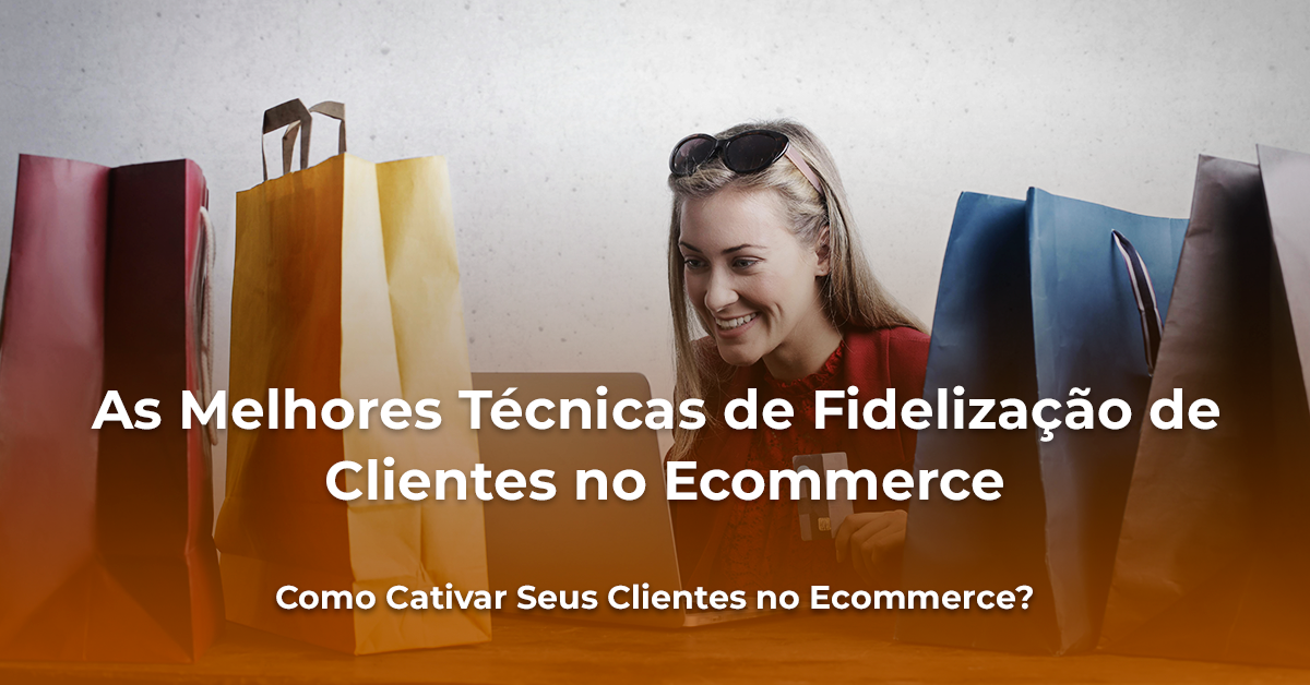 As Melhores Técnicas de Fidelização de Clientes no Ecommerce