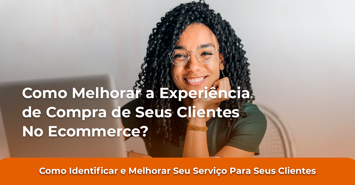 Como Melhorar a Experiência de Compra de Seus Clientes no Ecommerce?